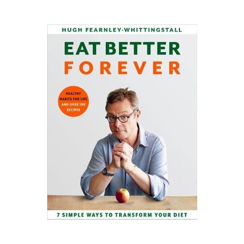 Eat Better Forever : 7 Ways to Transform Your Diet