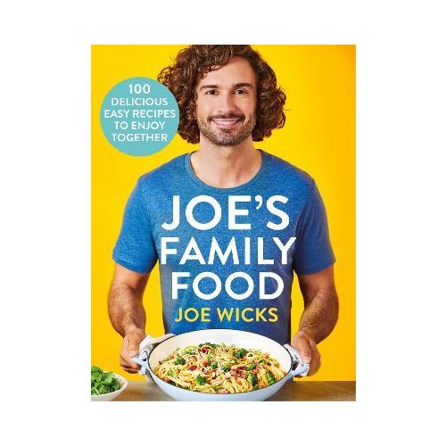 Joe's Family Food : 100 Delicious, Easy Recipes to Enjoy Together - Joe Wicks